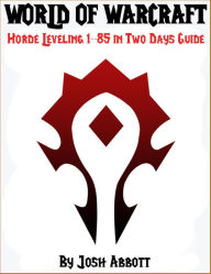 Title: World of Warcraft Horde Leveling 1-85 in Two Days Guide, Author: Josh Abbott