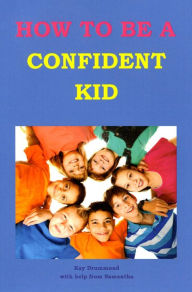 Title: How To Be A Confident Kid, Author: Kay Drummond