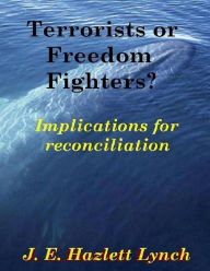 Title: Terrorists or Freedom Fighters?, Author: J. E. Hazlett Lynch