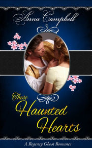 Title: These Haunted Hearts: A Regency Ghost Romance, Author: Anna Campbell