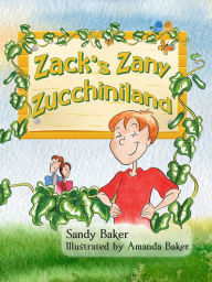 Title: Zack's Zany Zucchiniland, Author: Sandy Baker