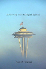 Title: A Discovery of Technological Systems, Author: Kenneth Fetterman