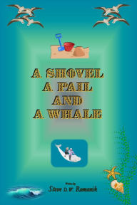 Title: A Shovel, a Pail and a Whale, Author: Steve D. W. Romanik
