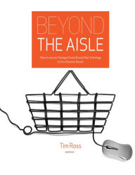 Title: Beyond the Aisle: Where Consumer Packaged Goods Brands Meet Technology to Drive Business Results, Author: Tim Ross