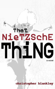 Title: That Nietzsche Thing, Author: Christopher Blankley