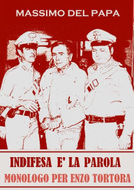 Title: INDIFESA E' LA PAROLA: Monologo per EnzoTortora, Author: Massimo Del Papa