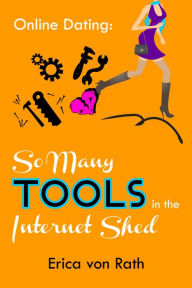 Title: Online Dating: So Many Tools in the Internet Shed, Author: Erica von Rath