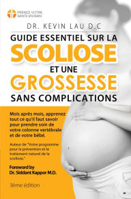 Title: Guide essentiel sur la scoliose et une grossesse sans complications: Mois après mois, apprenez tout ce qu'il faut savoir pour prendre soin de votre colonne vertébrale et de votre bébé, Author: Kevin Lau