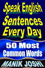 Title: Speak English Sentences Every Day: 50 Most Common Words (English Daily Use, #27), Author: Manik Joshi