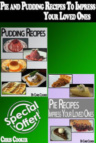 Title: Pie and Pudding Recipes To Impress Your Loved Ones (Step by Step Guide With Colorful Pictures), Author: Chris Cooker