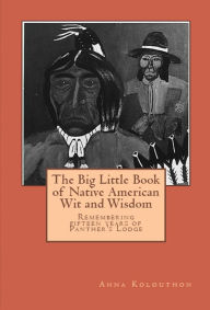 Title: The Big Little Book of Native American Wit and Wisdom, Author: Anna Kolouthon