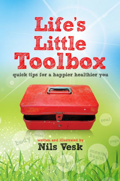 Life's Little Toolbox: Quick Tips For A Happier Healthier You