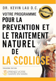 Title: Votre programme pour la prévention et le traitement naturel de la scoliose: Prenez votre sante en main, Author: Kevin Lau