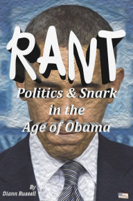 Title: RANT: Politics & Snark in the Age of Obama, Author: Diann Russell