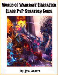 Title: World of Warcraft PvP Character Class Guide, Author: Josh Abbott