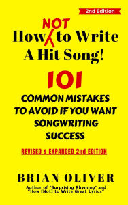 Title: How [Not] To Write A Hit Song! - 101 Common Mistakes To Avoid If You Want Songwriting Success, Author: Brian Oliver