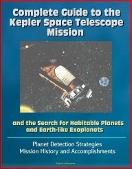 Title: Complete Guide to the Kepler Space Telescope Mission and the Search for Habitable Planets and Earth-like Exoplanets: Planet Detection Strategies, Mission History and Accomplishments, Author: Progressive Management