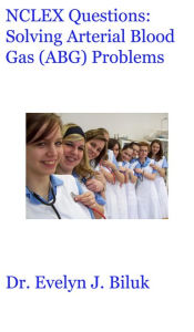 Title: NCLEX Questions: Solving Arterial Blood Gas (ABG) Problems, Author: Dr. Evelyn J Biluk