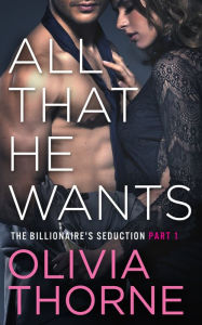 All That He Wants (The Billionaire's Seduction Part 1)