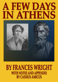 Title: A Few Days In Athens: With Notes and Appendix by Cassius Amicus, Author: Cassius Amicus
