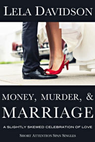 Title: Money, Murder, & Marriage: A Slightly Skewed Celebration of Love, Author: Lela Davidson