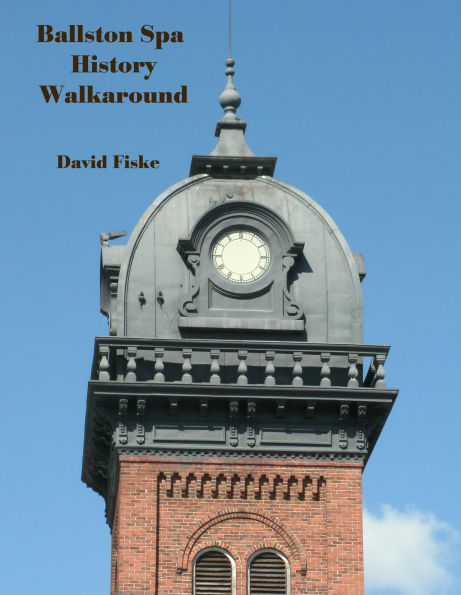 Ballston Spa History Walkaround: A Guide to Historic Places and Interesting People