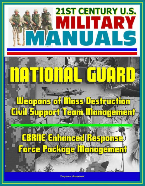 21st Century U.S. Military Manuals: National Guard Weapons of Mass Destruction Civil Support Team Management, CBRNE Enhanced Response Force Package Management
