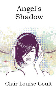 Title: Angel's Shadow (The Heaven Knows Trilogy, #3), Author: Clair Louise Coult