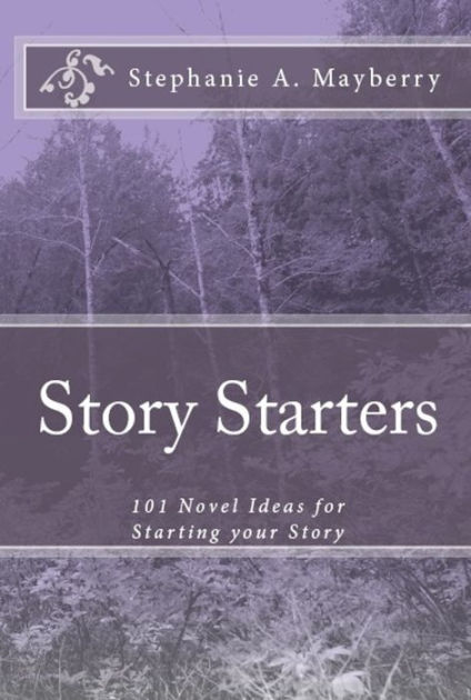 Story Starters: 101 Novel Ideas for Starting your Story by Stephanie A ...