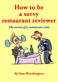 Title: How to be a savvy restaurant reviewer, Author: Sam Worthington