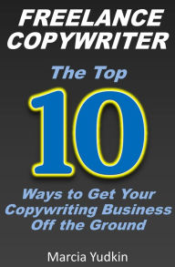 Title: Freelance Copywriter: Top 10 Ways to Get Your Copywriting Business Off the Ground, Author: Marcia Yudkin