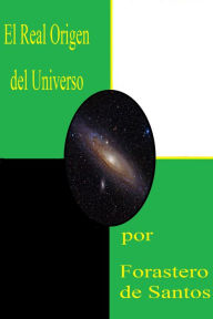 Title: El Real Origen del Universo, Author: Forester de Santos