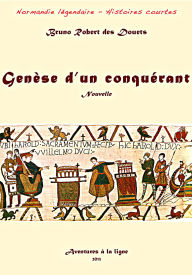 Title: Genèse d'un conquérant (Normandie légendaire - histoires courtes, #15), Author: Bruno Robert des Douets