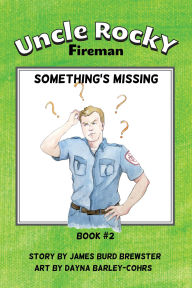 Title: Uncle Rocky, Fireman - Book 2 - Something's Missing (Uncle Rocky Fireman, #2), Author: James Burd Brewster