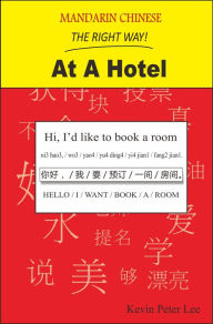 Title: Mandarin Chinese The Right Way! At A Hotel, Author: Kevin Peter Lee