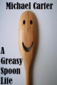 Title: A Greasy Spoon Life, Author: Michael Carter