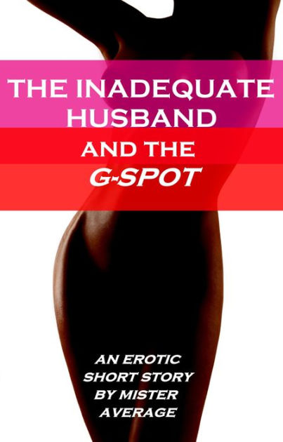 The Inadequate Husband And The G Spot By Mister Average Ebook