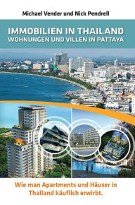 Title: Immobilien in Thailand: Wohnungen und Villen in Pattaya: Wie man Apartments und Häuser in Thailand käuflich erwirb, Author: Nick Pendrell