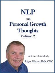 NLP and Personal Growth Thoughts: A Series of Articles by Roger Ellerton PhD, CMC Volume 2