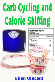 Title: Carb Cycling and Calorie Shifting, Author: Ellen Vincent