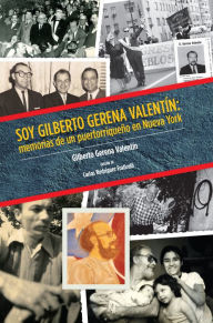Title: Soy Gilberto Gerena Valentín: memorias de un puertorriqueño en Nueva York, Author: Centro Publications