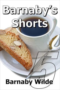 Title: Barnaby's Shorts (Volume Five), Author: Barnaby Wilde