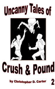 Title: Uncanny Tales of Crush and Pound 2, Author: Christopher D. Carter