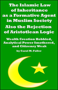Title: The Islamic Law of Inheritance as a Formative Agent in Muslim Society. Also the Rejection of Aristotlean Logic, Author: Carol M. Fuller
