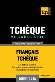Vocabulaire Français-Tchèque pour l'autoformation: 5000 mots