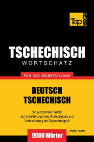 Deutsch-Tschechischer Wortschatz für das Selbststudium: 9000 Wörter