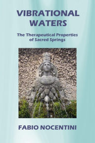 Title: Vibrational Waters. The Therapeutical Properties of Sacred Springs, Author: Fabio Nocentini