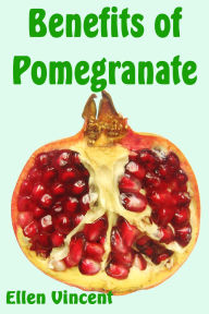 Title: Benefits of Pomegranate, Author: Ellen Vincent