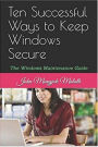 Ten Successful Ways to Keep Windows Secure: The Windows Maintenance Guide