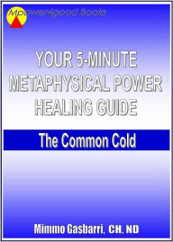 Title: Your 5-Minute Metaphysical Power Healing Guide: The Common Cold, Author: Mimmo Gasbarri